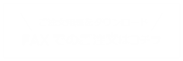 ご注文用紙をダウンロード FAXでのご注文はコチラ